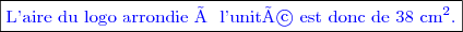 \boxed{\textcolor{blue}{\text{L'aire du logo arrondie à l'unité est donc de }38\text{ cm}^2\text{.}}}}